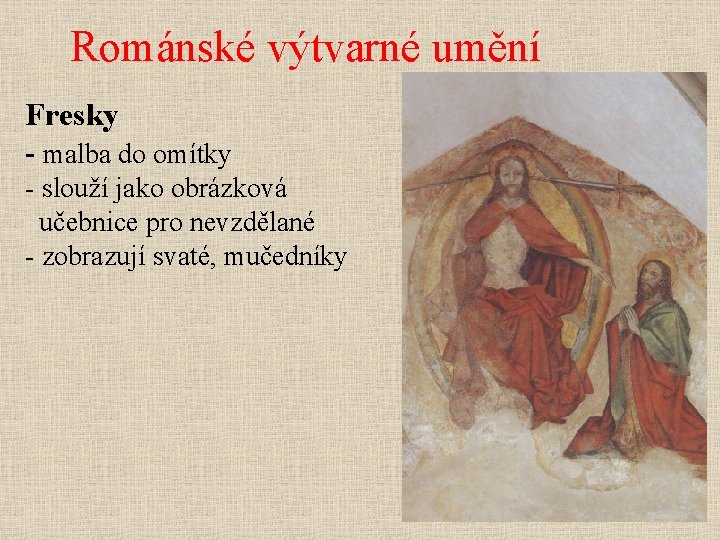 Románské výtvarné umění Fresky - malba do omítky - slouží jako obrázková učebnice pro