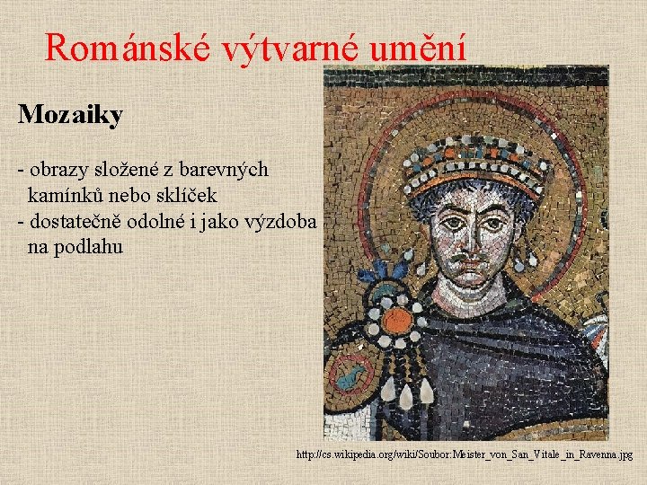 Románské výtvarné umění Mozaiky - obrazy složené z barevných kamínků nebo sklíček - dostatečně
