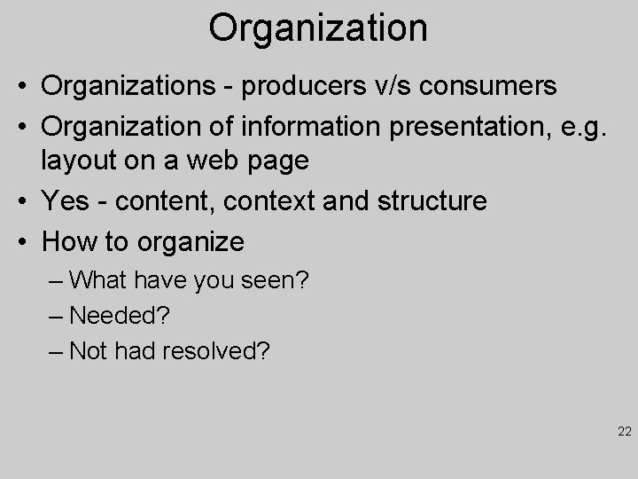 Organization • Organizations - producers v/s consumers • Organization of information presentation, e. g.