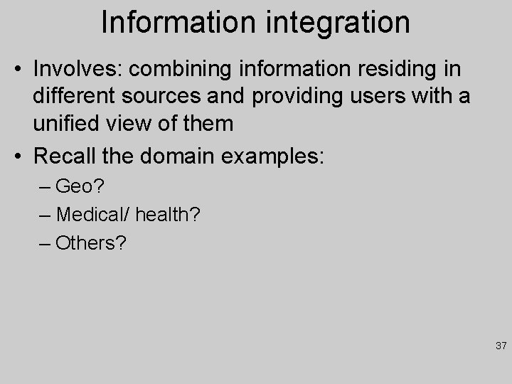 Information integration • Involves: combining information residing in different sources and providing users with
