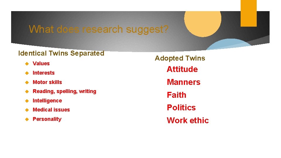 What does research suggest? Identical Twins Separated Adopted Twins Values Interests Attitude Motor skills