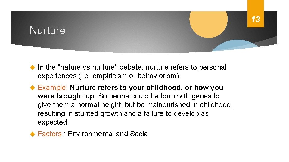 13 Nurture In the "nature vs nurture" debate, nurture refers to personal experiences (i.