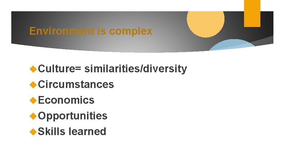 Environment is complex Culture= similarities/diversity Circumstances Economics Opportunities Skills learned 