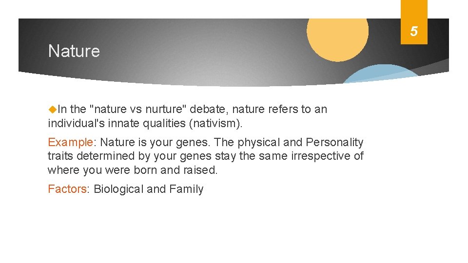 5 Nature In the "nature vs nurture" debate, nature refers to an individual's innate