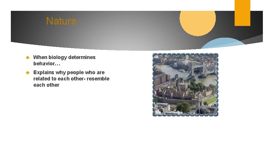 Nature When biology determines behavior… Explains why people who are related to each other-