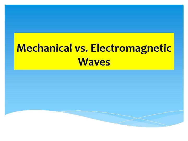 Mechanical vs. Electromagnetic Waves 