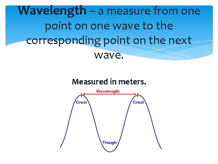 Wavelength – a measure from one point on one wave to the corresponding point