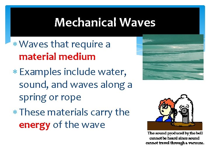 Mechanical Waves that require a material medium Examples include water, sound, and waves along