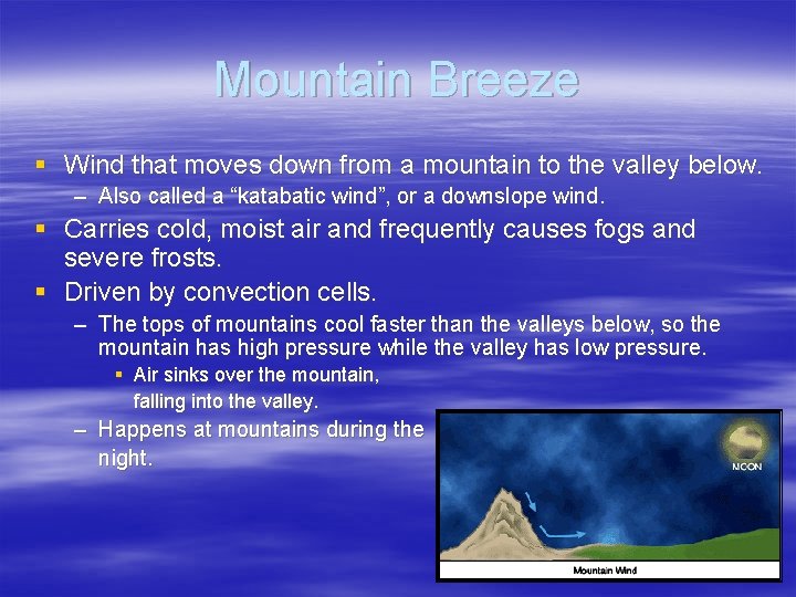 Mountain Breeze § Wind that moves down from a mountain to the valley below.