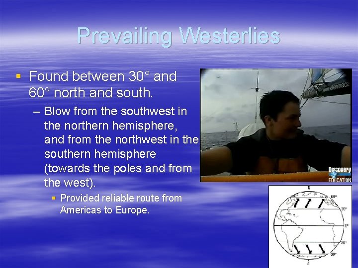 Prevailing Westerlies § Found between 30° and 60° north and south. – Blow from