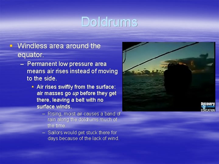 Doldrums § Windless area around the equator. – Permanent low pressure area means air