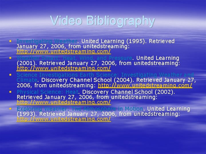 Video Bibliography § Investigating Weather. United Learning (1995). Retrieved January 27, 2006, from unitedstreaming: