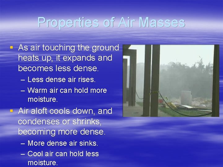 Properties of Air Masses § As air touching the ground heats up, it expands