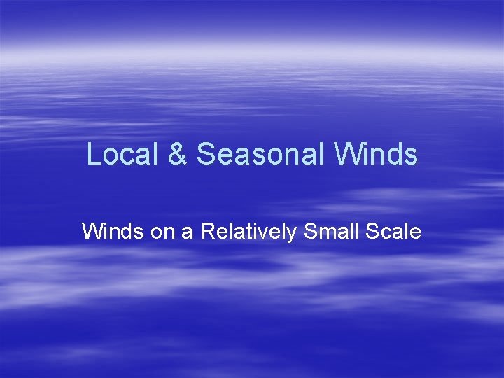 Local & Seasonal Winds on a Relatively Small Scale 