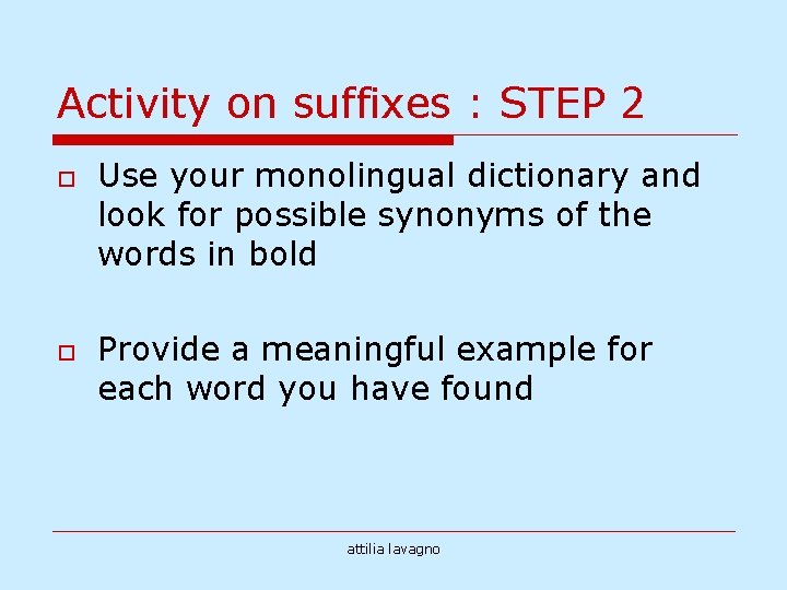 Activity on suffixes : STEP 2 o o Use your monolingual dictionary and look