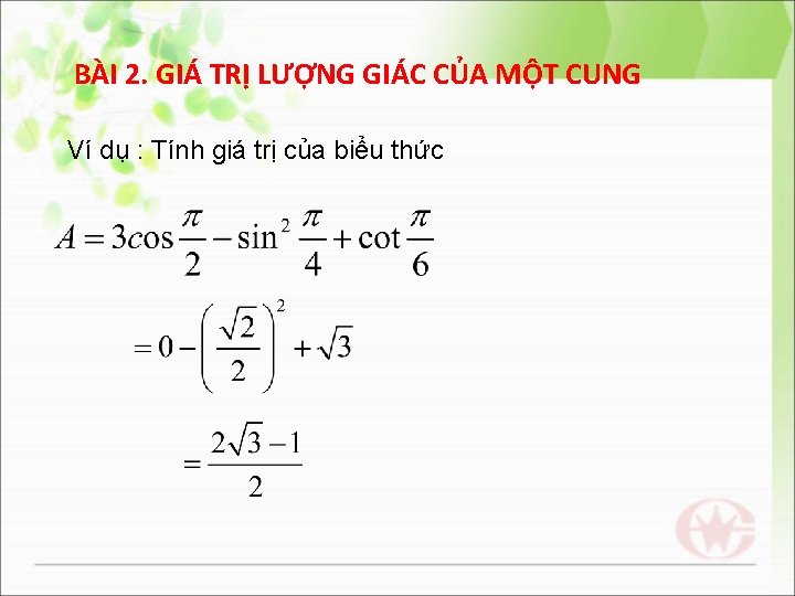 BÀI 2. GIÁ TRỊ LƯỢNG GIÁC CỦA MỘT CUNG Ví dụ : Tính giá