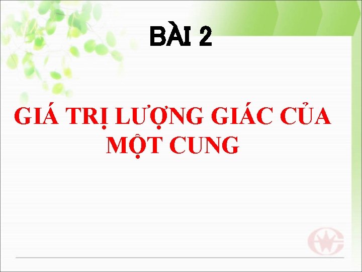 BÀI 2 GIÁ TRỊ LƯỢNG GIÁC CỦA MỘT CUNG 