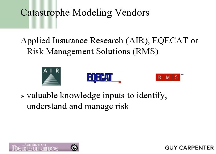 Catastrophe Modeling Vendors Applied Insurance Research (AIR), EQECAT or Risk Management Solutions (RMS) Ø