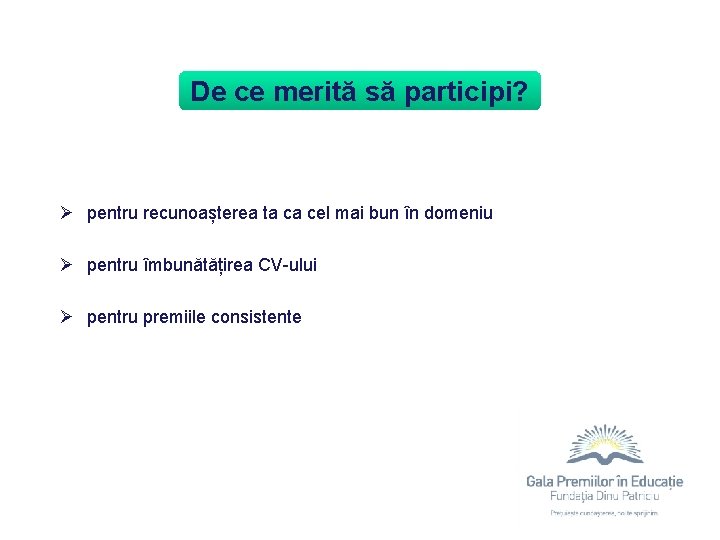 De ce merită să participi? Ø pentru recunoașterea ta ca cel mai bun în