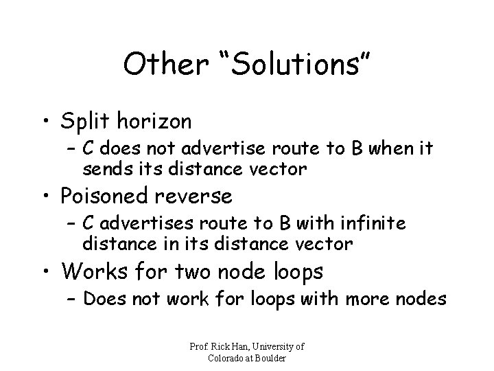Other “Solutions” • Split horizon – C does not advertise route to B when