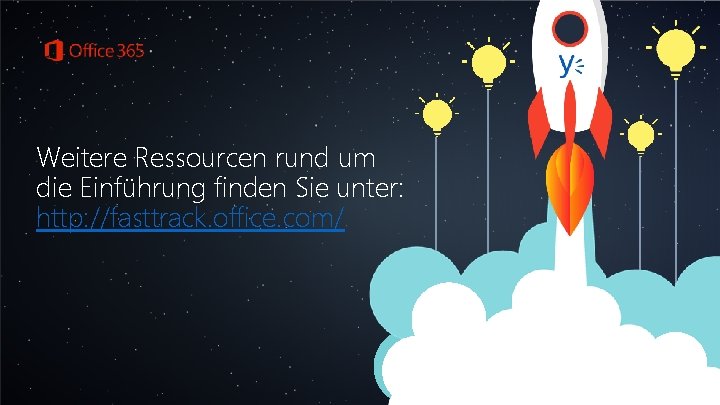 Weitere Ressourcen rund um die Einführung finden Sie unter: http: //fasttrack. office. com/ 