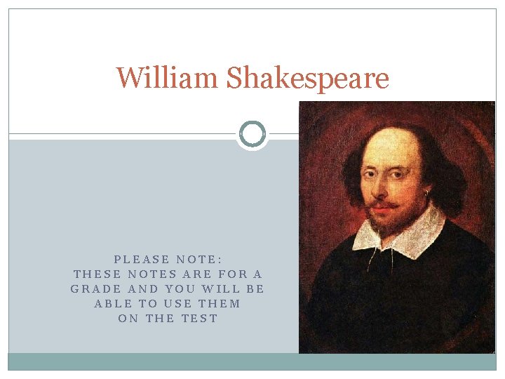 William Shakespeare PLEASE NOTE: THESE NOTES ARE FOR A GRADE AND YOU WILL BE