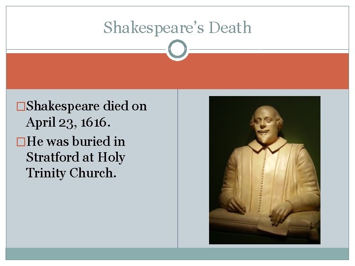Shakespeare’s Death �Shakespeare died on April 23, 1616. �He was buried in Stratford at