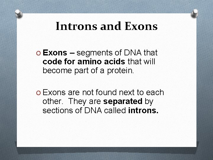 Introns and Exons O Exons – segments of DNA that code for amino acids
