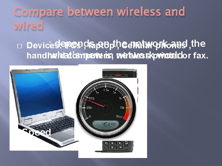 Compare between wireless and wired � : depends on the network and , the