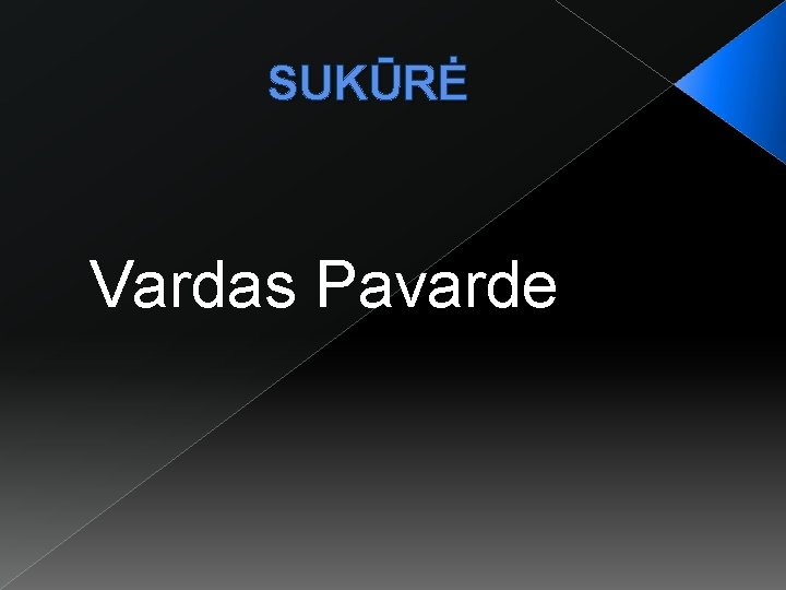 SUKŪRĖ Vardas Pavarde 