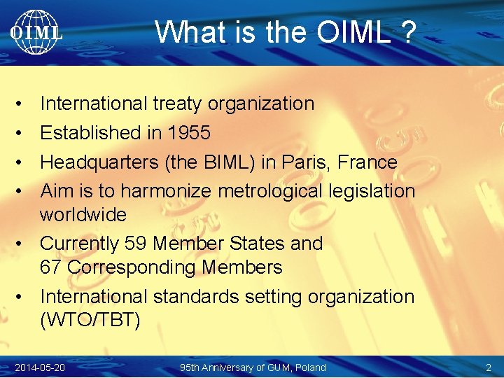 What is the OIML ? • • International treaty organization Established in 1955 Headquarters