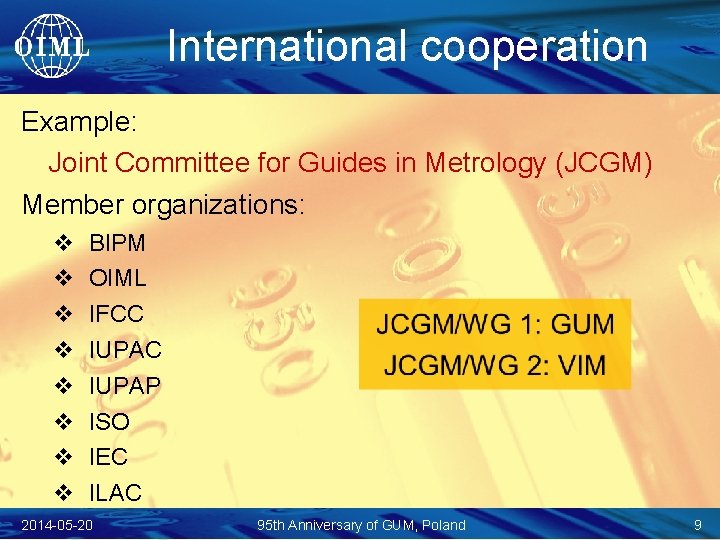 International cooperation Example: Joint Committee for Guides in Metrology (JCGM) Member organizations: v v