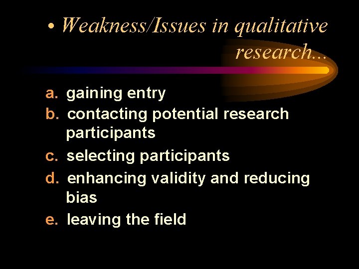  • Weakness/Issues in qualitative research. . . a. gaining entry b. contacting potential