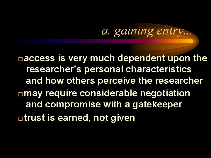 a. gaining entry. . . access is very much dependent upon the researcher’s personal