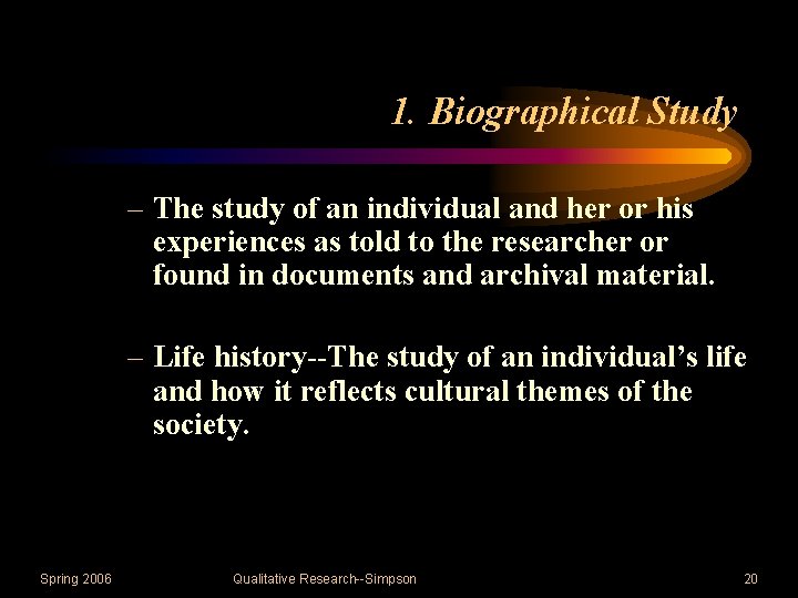 1. Biographical Study – The study of an individual and her or his experiences