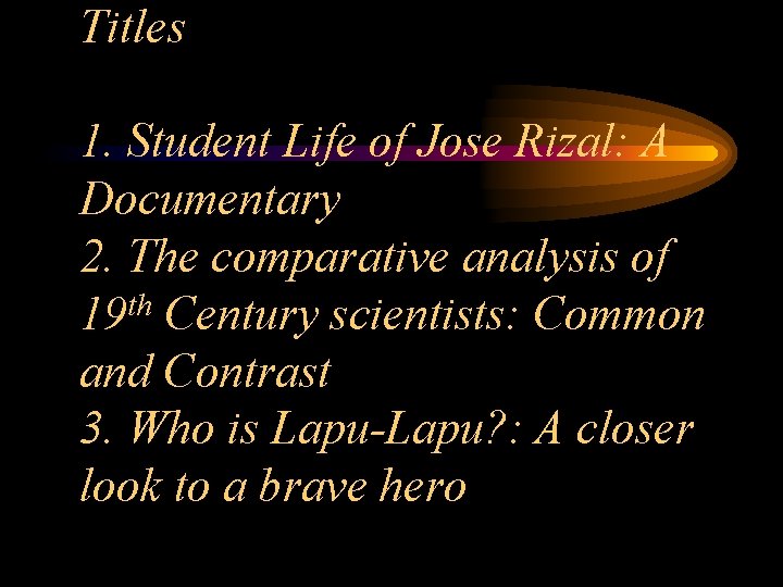 Titles 1. Student Life of Jose Rizal: A Documentary 2. The comparative analysis of