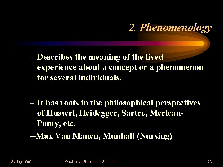 2. Phenomenology – Describes the meaning of the lived experience about a concept or