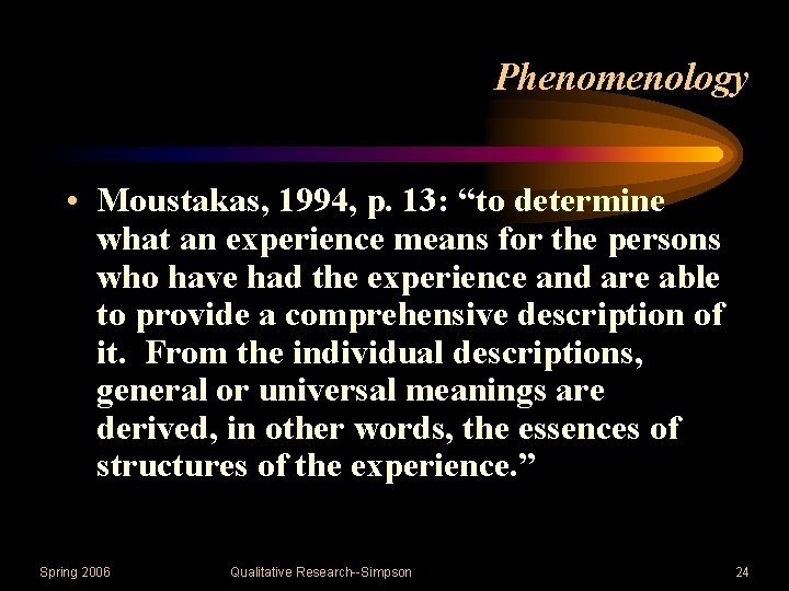 Phenomenology • Moustakas, 1994, p. 13: “to determine what an experience means for the
