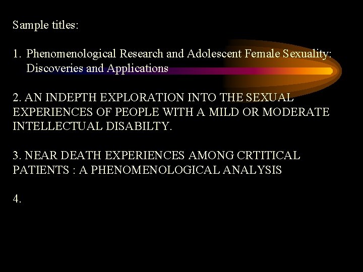 Sample titles: 1. Phenomenological Research and Adolescent Female Sexuality: Discoveries and Applications 2. AN