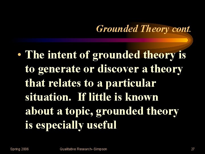 Grounded Theory cont. • The intent of grounded theory is to generate or discover