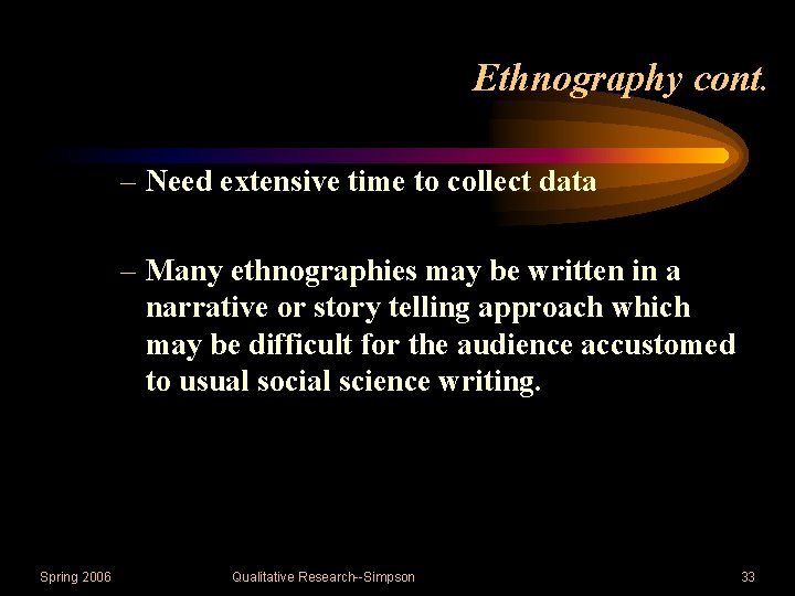 Ethnography cont. – Need extensive time to collect data – Many ethnographies may be