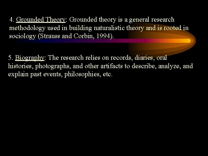 4. Grounded Theory: Grounded theory is a general research methodology used in building naturalistic