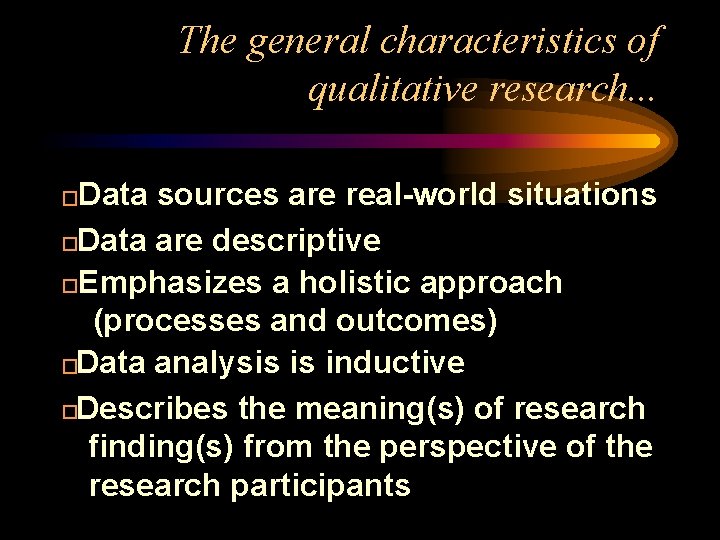 The general characteristics of qualitative research. . . Data sources are real-world situations �Data