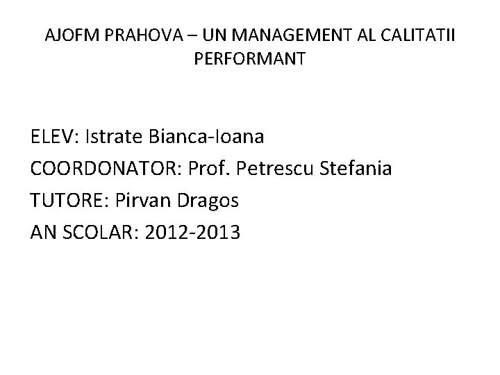AJOFM PRAHOVA – UN MANAGEMENT AL CALITATII PERFORMANT ELEV: Istrate Bianca-Ioana COORDONATOR: Prof. Petrescu