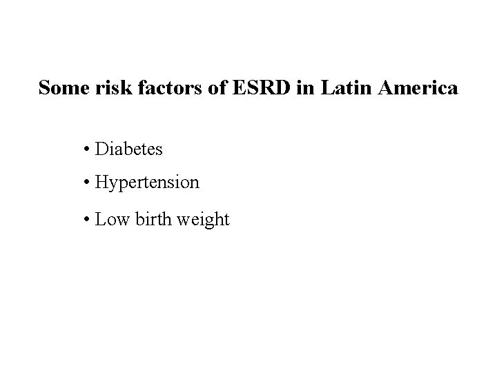 Some risk factors of ESRD in Latin America • Diabetes • Hypertension • Low