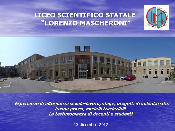 LICEO SCIENTIFICO STATALE “LORENZO MASCHERONI” “Esperienze di alternanza scuola-lavoro, stage, progetti di volontariato: buone LICEO SCIENTIFICO STATALE “LORENZO MASCHERONI” “Esperienze di alternanza scuola-lavoro, stage, progetti di volontariato: buone
