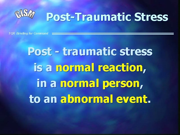 Post-Traumatic Stress TCR Briefing for Command Post - traumatic stress is a normal reaction,