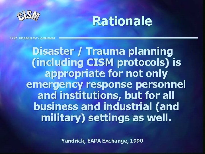 Rationale TCR Briefing for Command Disaster / Trauma planning (including CISM protocols) is appropriate