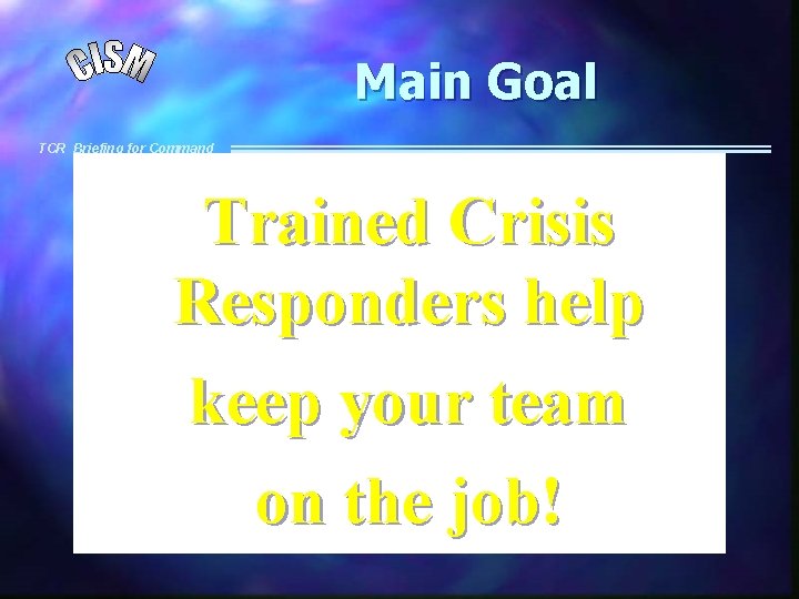 Main Goal TCR Briefing for Command Trained Crisis Responders help keep your team on