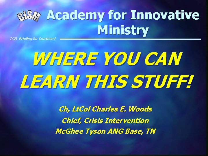 Academy for Innovative Ministry TCR Briefing for Command WHERE YOU CAN LEARN THIS STUFF!